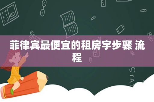 菲律宾最便宜的租房字步骤 流程