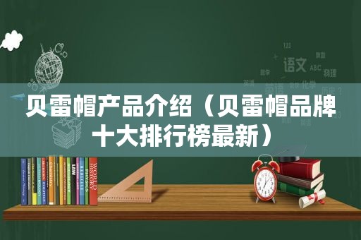 贝雷帽产品介绍（贝雷帽品牌十大排行榜最新）