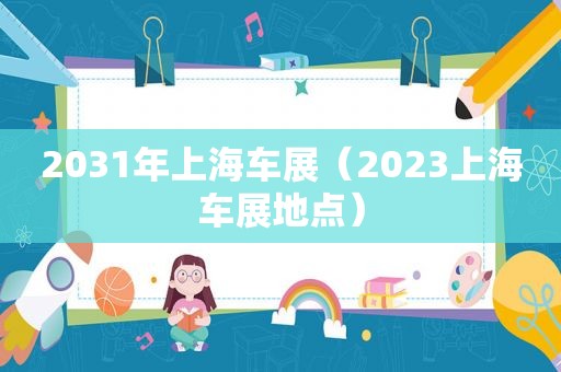 2031年上海车展（2023上海车展地点）