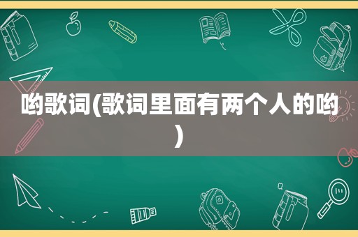 哟歌词(歌词里面有两个人的哟)