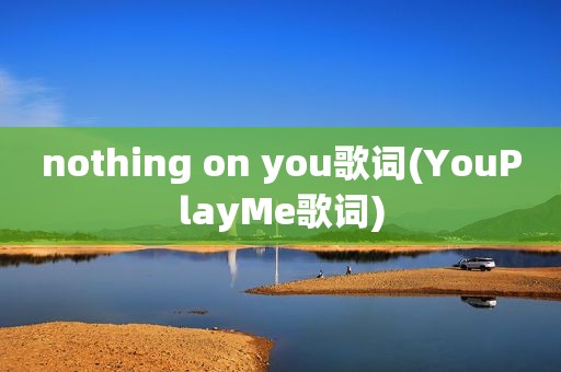 nothing on you歌词(YouPlayMe歌词)