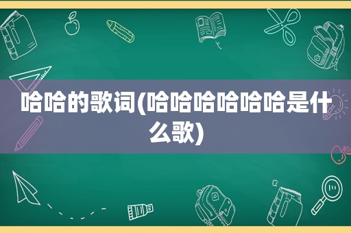 哈哈的歌词(哈哈哈哈哈哈是什么歌)