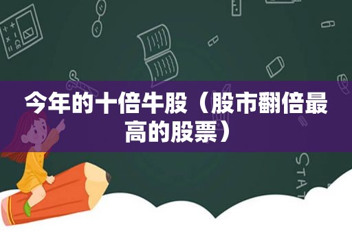 今年的十倍牛股（股市翻倍最高的股票）