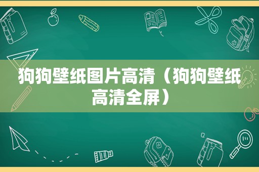 狗狗壁纸图片高清（狗狗壁纸高清全屏）