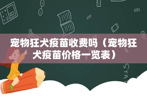 宠物狂犬疫苗收费吗（宠物狂犬疫苗价格一览表）