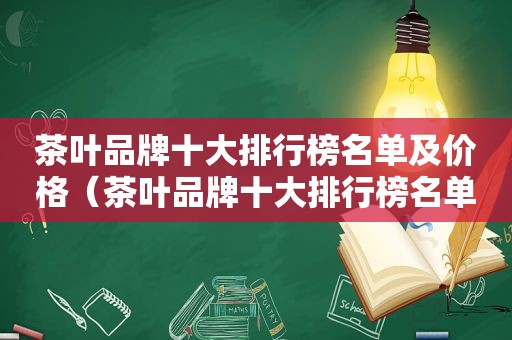 茶叶品牌十大排行榜名单及价格（茶叶品牌十大排行榜名单）