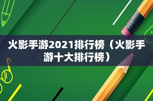 火影手游2021排行榜（火影手游十大排行榜）