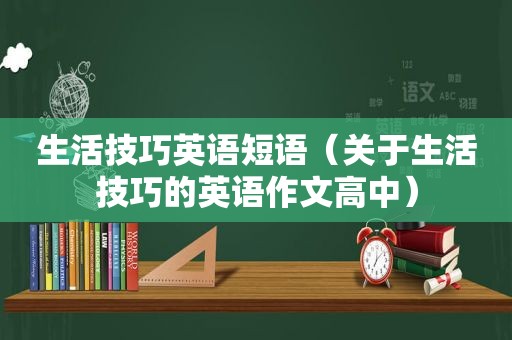 生活技巧英语短语（关于生活技巧的英语作文高中）