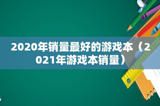 2020年销量最好的游戏本（2021年游戏本销量）