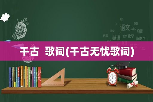 千古  歌词(千古无忧歌词)