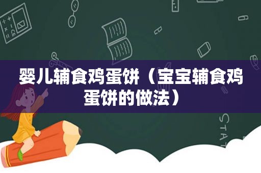 婴儿辅食鸡蛋饼（宝宝辅食鸡蛋饼的做法）