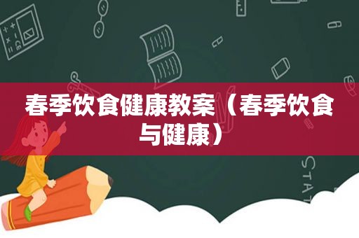 春季饮食健康教案（春季饮食与健康）