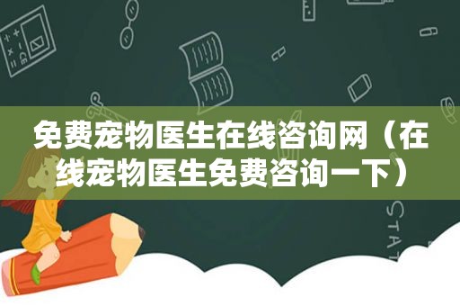 免费宠物医生在线咨询网（在线宠物医生免费咨询一下）