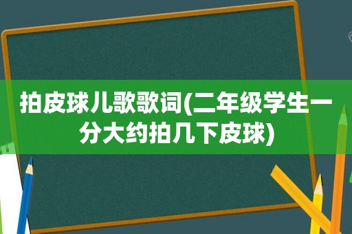 拍皮球儿歌歌词(二年级学生一分大约拍几下皮球)