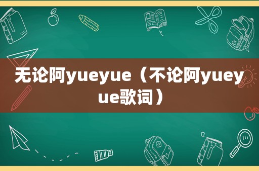 无论阿yueyue（不论阿yueyue歌词）