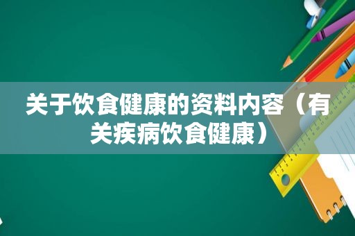 关于饮食健康的资料内容（有关疾病饮食健康）