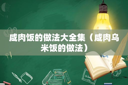 咸肉饭的做法大全集（咸肉乌米饭的做法）