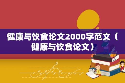 健康与饮食论文2000字范文（健康与饮食论文）