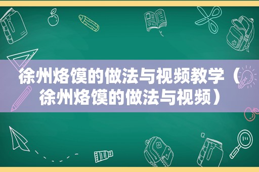 徐州烙馍的做法与视频教学（徐州烙馍的做法与视频）