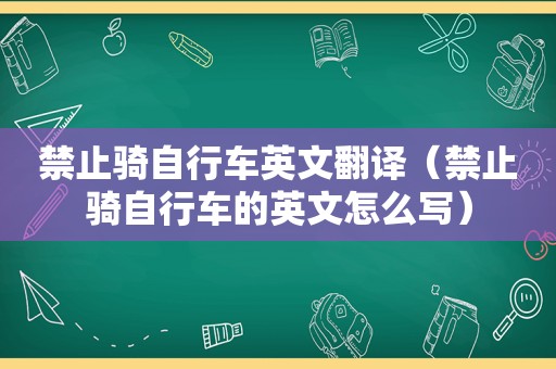 禁止骑自行车英文翻译（禁止骑自行车的英文怎么写）