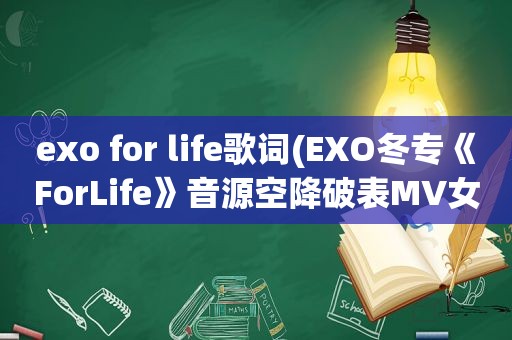 exo for life歌词(EXO冬专《ForLife》音源空降破表MV女主角樱庭奈 *** 是谁)