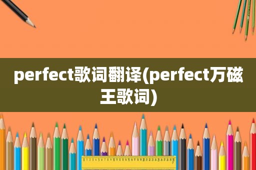 perfect歌词翻译(perfect万磁王歌词)