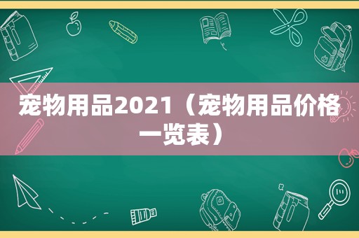 宠物用品2021（宠物用品价格一览表）