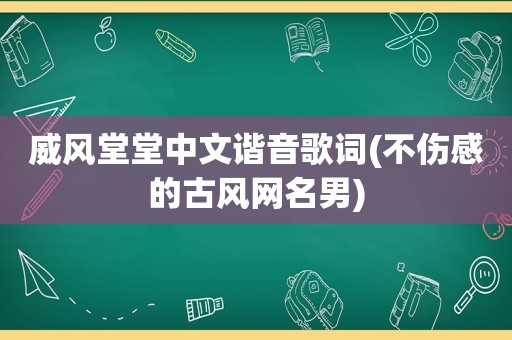 威风堂堂中文谐音歌词(不伤感的古风网名男)