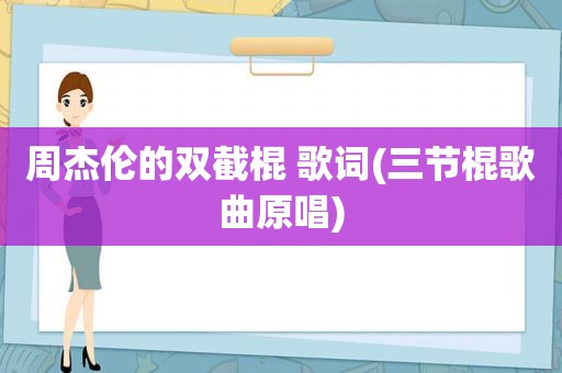 周杰伦的双截棍 歌词(三节棍歌曲原唱)