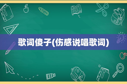 歌词傻子(伤感说唱歌词)