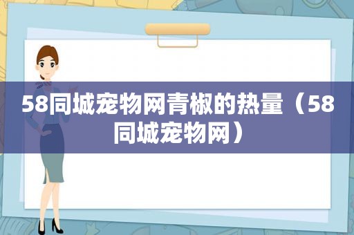 58同城宠物网青椒的热量（58同城宠物网）