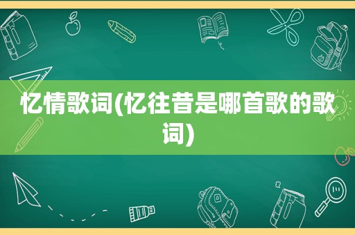 忆情歌词(忆往昔是哪首歌的歌词)