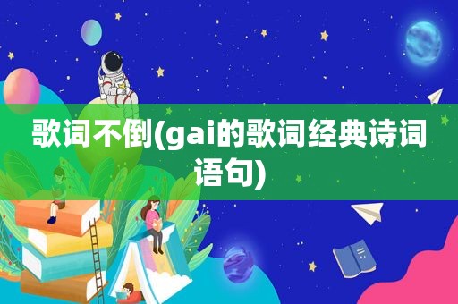 歌词不倒(gai的歌词经典诗词语句)