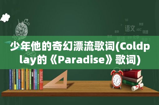 少年他的奇幻漂流歌词(Coldplay的《Paradise》歌词)