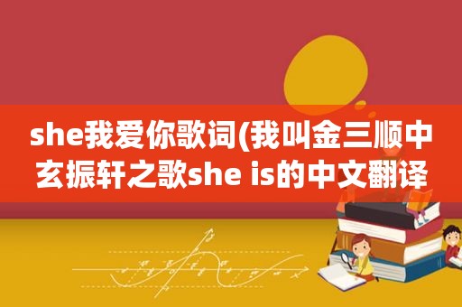 she我爱你歌词(我叫金三顺中玄振轩之歌she is的中文翻译)