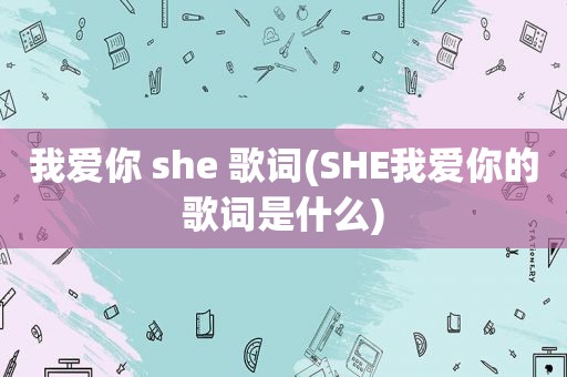 我爱你 she 歌词(SHE我爱你的歌词是什么)