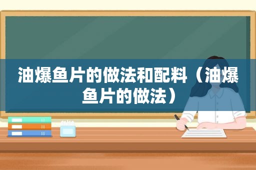 油爆鱼片的做法和配料（油爆鱼片的做法）