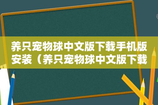 养只宠物球中文版下载手机版安装（养只宠物球中文版下载手机版）