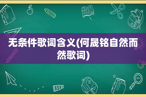 无条件歌词含义(何晟铭自然而然歌词)