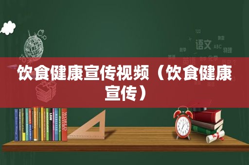 饮食健康宣传视频（饮食健康宣传）