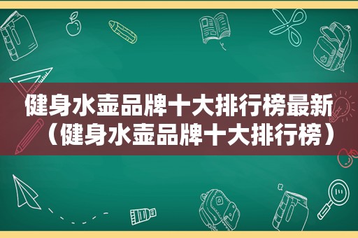 健身水壶品牌十大排行榜最新（健身水壶品牌十大排行榜）