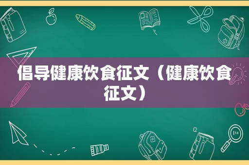 倡导健康饮食征文（健康饮食征文）