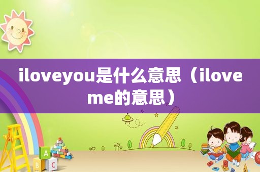 iloveyou是什么意思（iloveme的意思）