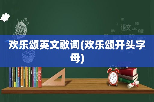 欢乐颂英文歌词(欢乐颂开头字母)