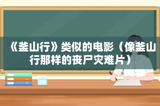 《釜山行》类似的电影（像釜山行那样的丧尸灾难片）