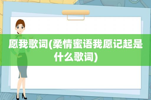 愿我歌词(柔情蜜语我愿记起是什么歌词)