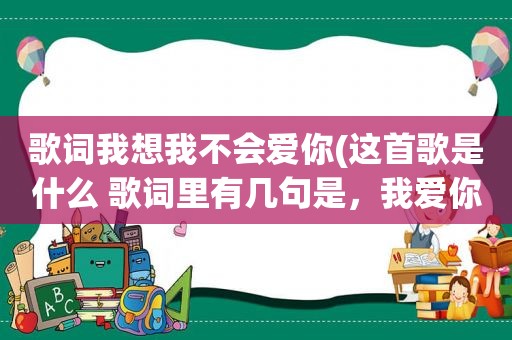 歌词我想我不会爱你(这首歌是什么 歌词里有几句是，我爱你不是为了和你去如家，而是帮你穿上白色的婚纱)