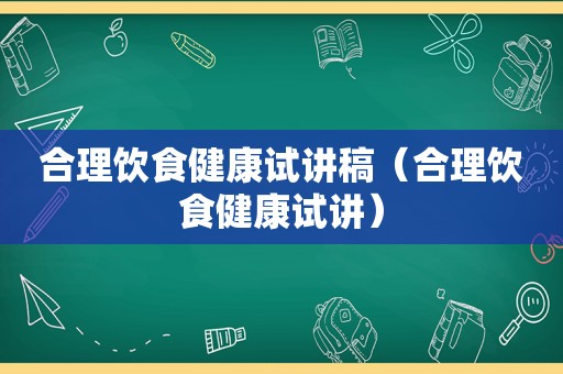 合理饮食健康试讲稿（合理饮食健康试讲）