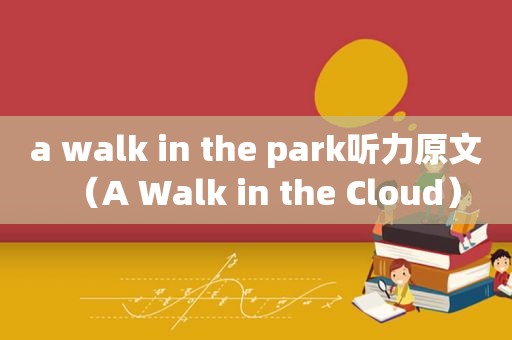 a walk in the park听力原文（A Walk in the Cloud）