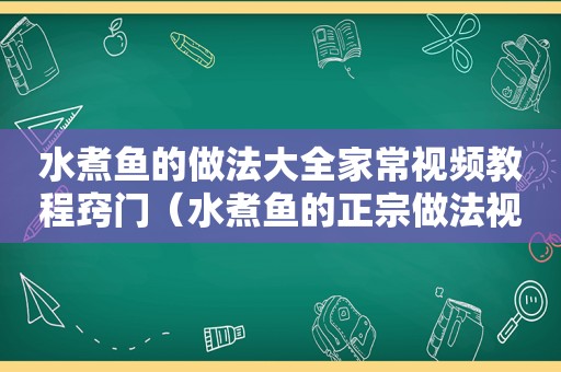 水煮鱼的做法大全家常视频教程窍门（水煮鱼的正宗做法视频）